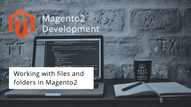 Working with files and folders in Magento2